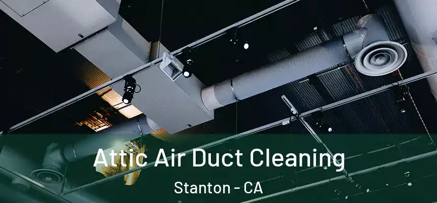  Attic Air Duct Cleaning Stanton - CA