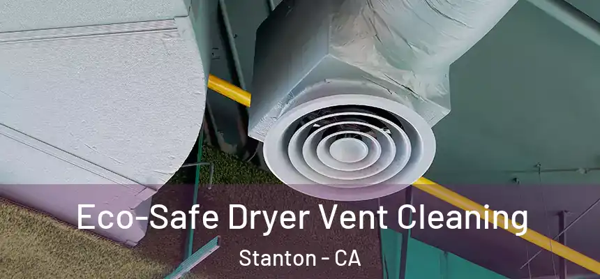  Eco-Safe Dryer Vent Cleaning Stanton - CA