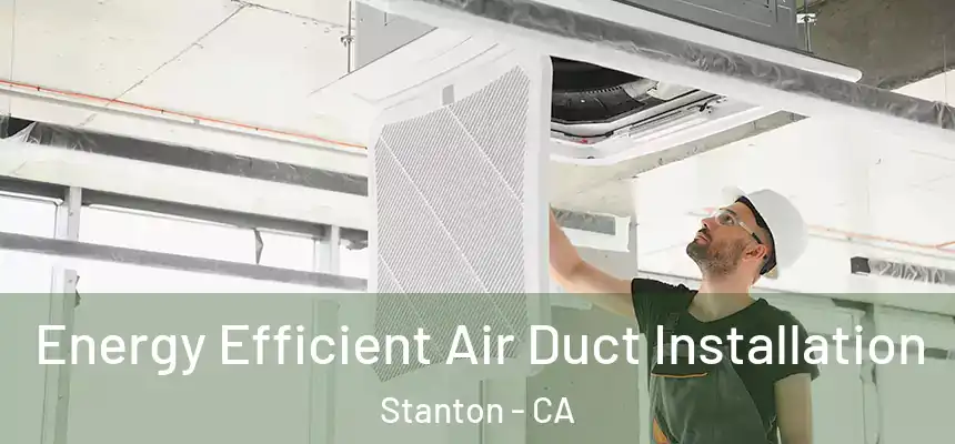  Energy Efficient Air Duct Installation Stanton - CA