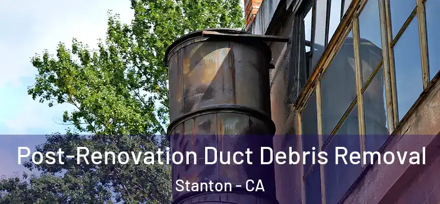  Post-Renovation Duct Debris Removal Stanton - CA