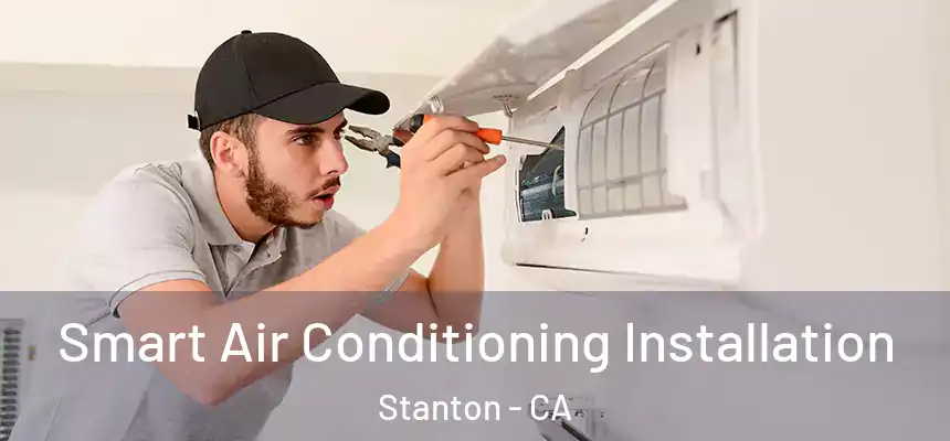  Smart Air Conditioning Installation Stanton - CA